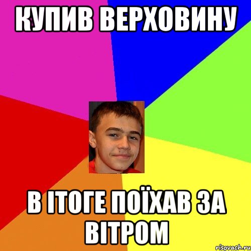 Купив верховину В ітоге поїхав за вітром