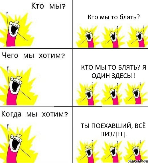 Кто мы то блять? Кто мы то блять? Я один здесь!! Ты поехавший, всё пиздец., Комикс Что мы хотим