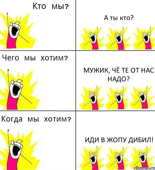 А ты кто? Мужик, чё те от нас надо? Иди в жопу дибил!, Комикс Что мы хотим