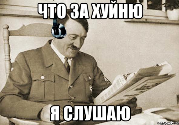 ЧТО ЗА ХУЙНЮ Я СЛУШАЮ, Мем Что за хуйню я слушаю