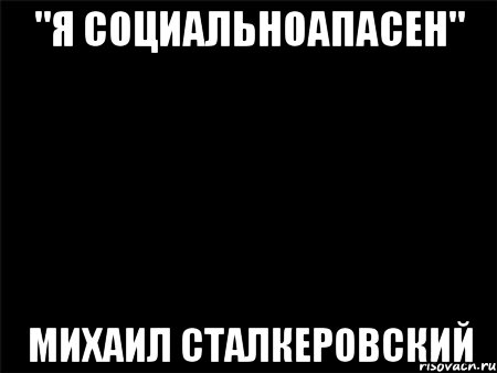 "Я социальноапасен" Михаил Сталкеровский, Мем Черный фон