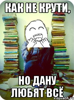 Как не крути, но Дану любят всё