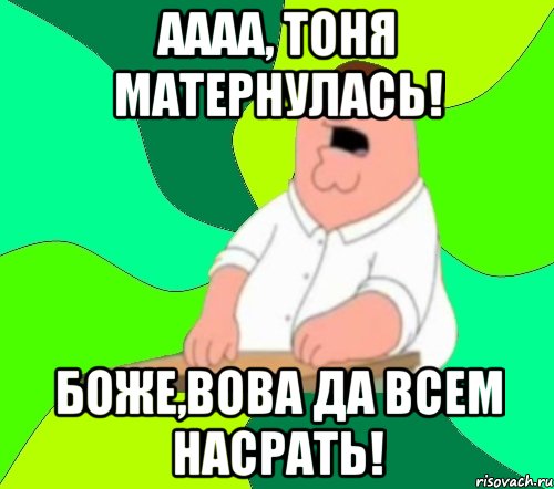 Аааа, Тоня матернулась! Боже,Вова да всем насрать!, Мем  Да всем насрать (Гриффин)