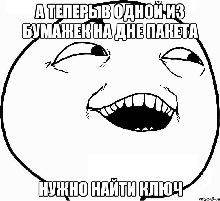 А теперь в одной из бумажек на дне пакета Нужно найти ключ, Мем Дааа