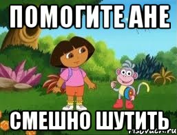Помогите Ане Смешно шутить, Мем Даша следопыт