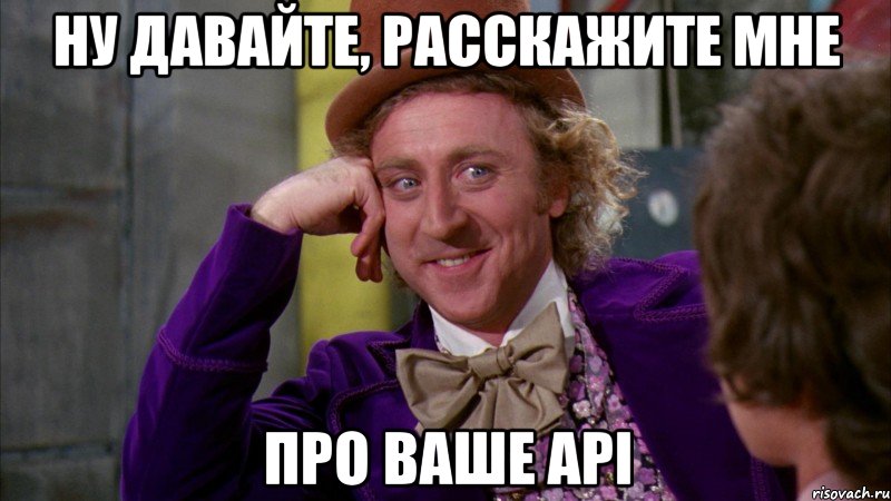 Ну давайте, расскажите мне про ваше API, Мем Ну давай расскажи (Вилли Вонка)