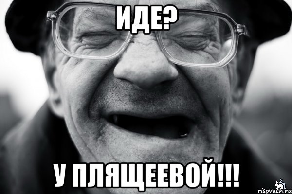 иде? у плящеевой!!!