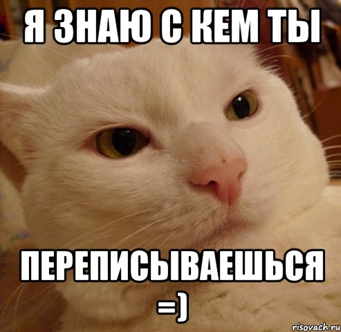 я знаю с кем ты переписываешься =)