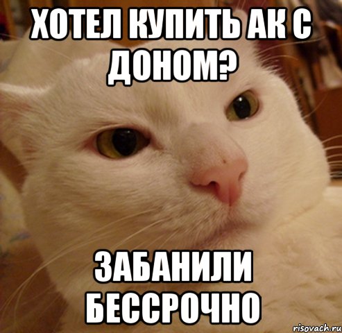 Хотел купить ак с доном? ЗАБАНИЛИ БЕССРОЧНО
