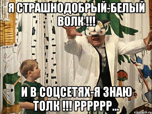 я страшнодобрый-белый волк !!! и в соцсетях-я знаю толк !!! рррррр..., Мем длодл
