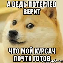 А ведь Потеряев верит что мой курсач почти готов