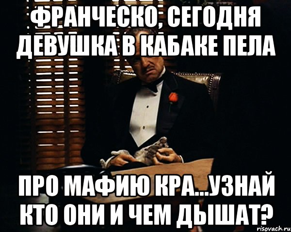 Франческо, сегодня девушка в кабаке пела про мафию кра...узнай кто они и чем дышат?, Мем Дон Вито Корлеоне