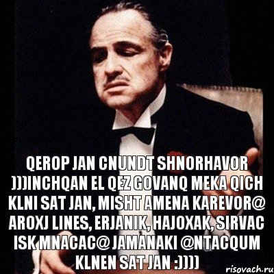 Qerop jan cnundt shnorhavor )))inchqan el qez govanq meka qich klni Sat jan, misht amena karevor@ aroxj lines, erjanik, hajoxak, sirvac isk mnacac@ jamanaki @ntacqum klnen Sat jan :)))), Комикс Дон Вито Корлеоне 1