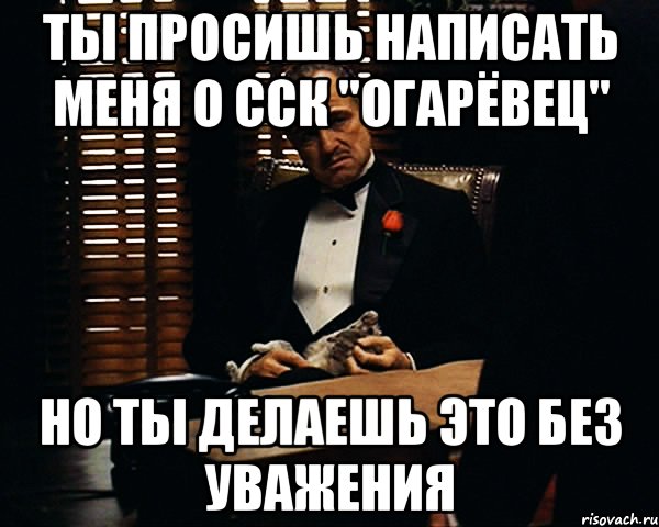 ты просишь написать меня о сск "огарёвец" но ты делаешь это без уважения, Мем Дон Вито Корлеоне