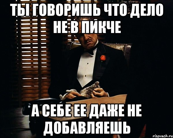 Ты говоришь что дело не в пикче А себе ее даже не добавляешь, Мем Дон Вито Корлеоне