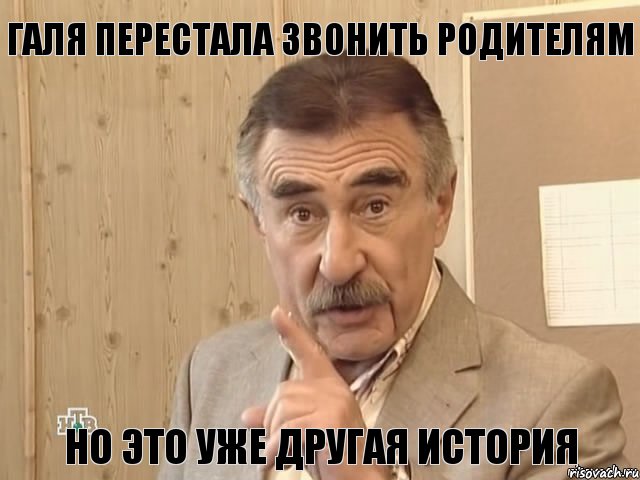 Галя перестала звонить родителям Но это уже другая история, Мем Каневский (Но это уже совсем другая история)