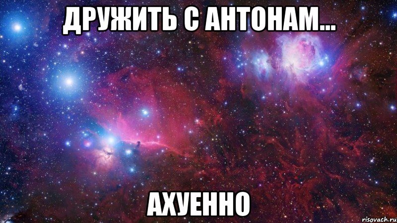 дружить с антонам... ахуенно, Мем  Дружить с тобой офигенно