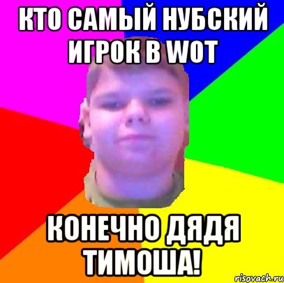 Кто самый нубский игрок в WoT Конечно дядя тимоша!