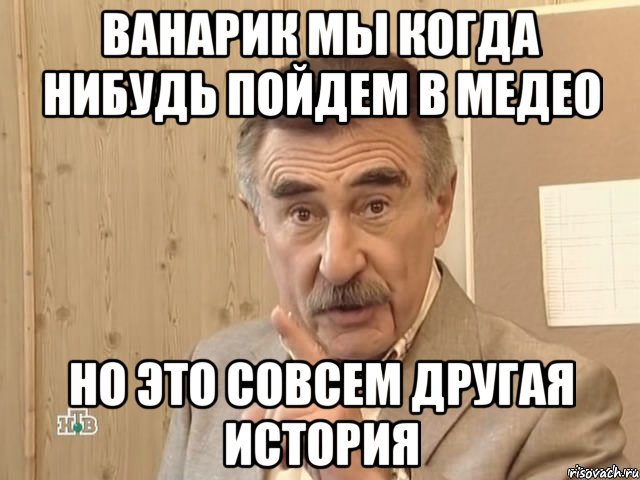 Ванарик мы когда нибудь пойдем в Медео но это совсем другая история, Мем Каневский (Но это уже совсем другая история)