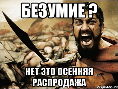 Безумие ? Нет это Осенняя распродажа, Мем Это Спарта