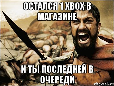 остался 1 xbox в магазине и ты последней в очереди, Мем Это Спарта