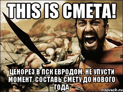 This is смета! Ценорез в ПСК Евродом. Не упусти момент, составь смету до Нового Года, Мем Это Спарта