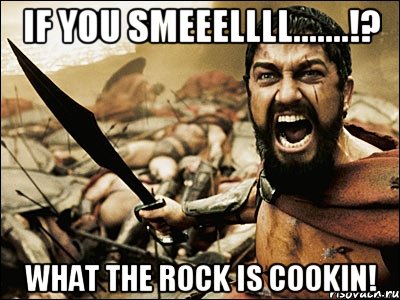 If you smeeellll.......!? What the Rock is cookin!, Мем Это Спарта