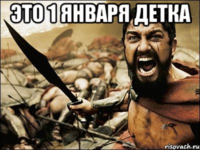 Это 1 января Детка , Мем Это Спарта