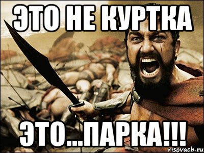 Это не куртка это...ПАРКА!!!, Мем Это Спарта