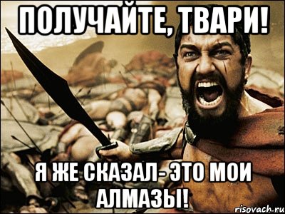 Получайте, твари! Я же сказал- это мои алмазы!, Мем Это Спарта