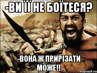 -ви її не боїтеся? -вона ж прирізати може!!, Мем Это Спарта