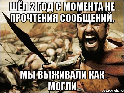 Шёл 2 год с момента не прочтения сообщений, мы выживали как могли, Мем Это Спарта