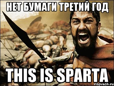 нет бумаги третий год THIS IS SPARTA, Мем Это Спарта