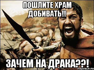 Пошлите храм добивать!! Зачем на драка??!, Мем Это Спарта