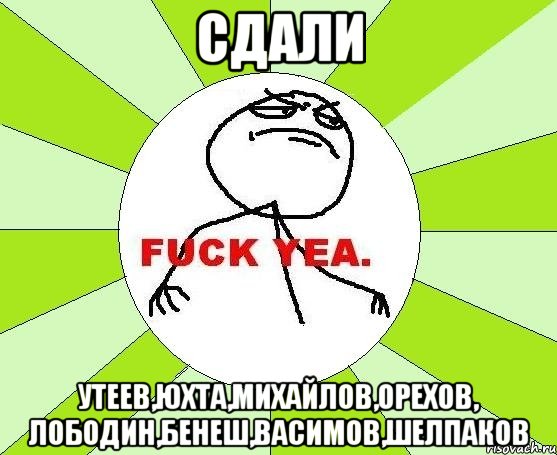 Сдали Утеев,Юхта,Михайлов,Орехов, Лободин,Бенеш,Васимов,Шелпаков, Мем фак е