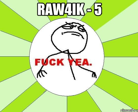 RaW4ik - 5 , Мем фак е