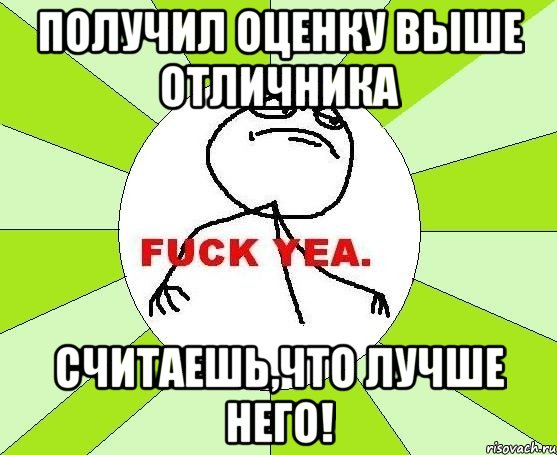 Получил оценку выше отличника считаешь,что лучше него!, Мем фак е