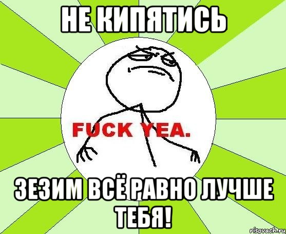 не кипятись Зезим всё равно лучше тебя!, Мем фак е