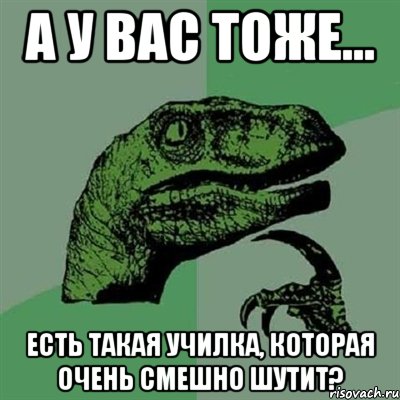 А у вас тоже... Есть такая училка, которая очень смешно шутит?, Мем Филосораптор