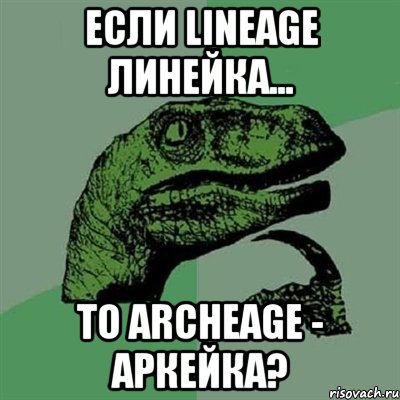 Если Lineage Линейка... То ArcheAge - аркейка?, Мем Филосораптор
