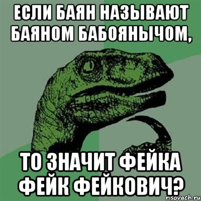 Если баян называют Баяном Бабоянычом, то значит фейка Фейк Фейкович?, Мем Филосораптор