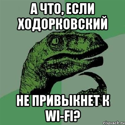 а что, если ходорковский не привыкнет к wi-fi?, Мем Филосораптор