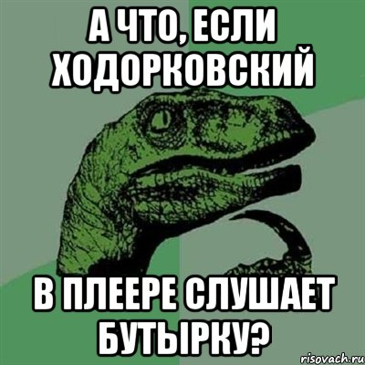 а что, если ходорковский в плеере слушает бутырку?, Мем Филосораптор