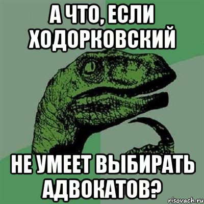 а что, если ходорковский не умеет выбирать адвокатов?, Мем Филосораптор
