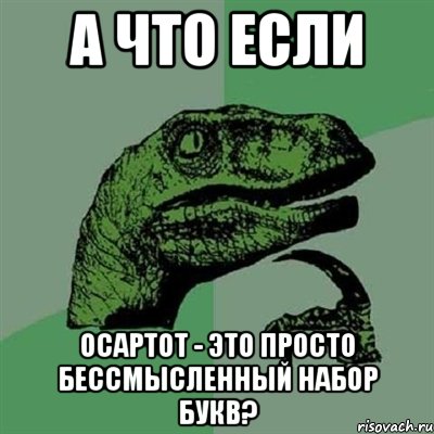 А что если Осартот - это просто бессмысленный набор букв?, Мем Филосораптор