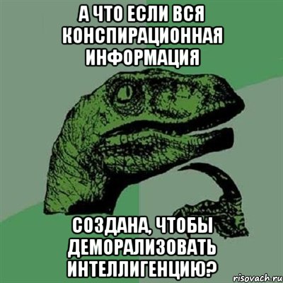 А что если вся конспирационная информация создана, чтобы деморализовать интеллигенцию?, Мем Филосораптор