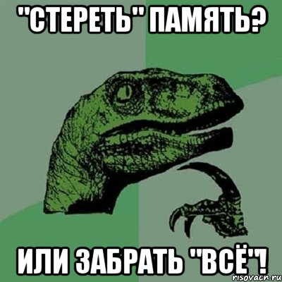 "стереть" память? или забрать "всё"!, Мем Филосораптор