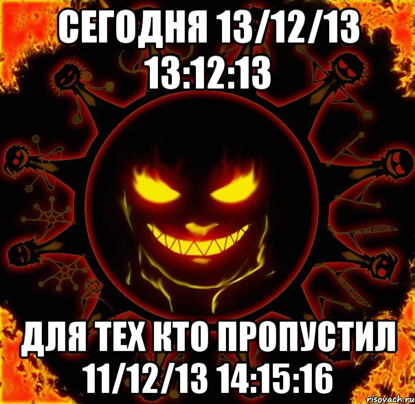 сегодня 13/12/13 13:12:13 для тех кто пропустил 11/12/13 14:15:16, Мем fire time