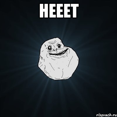 НЕЕЕТ , Мем Forever Alone