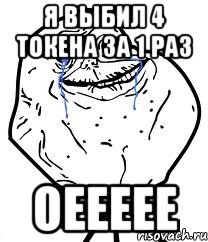 Я выбил 4 токена за 1 раз Оеееее, Мем Forever Alone